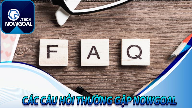 Các câu hỏi thường gặp nowgoal chi tiết 